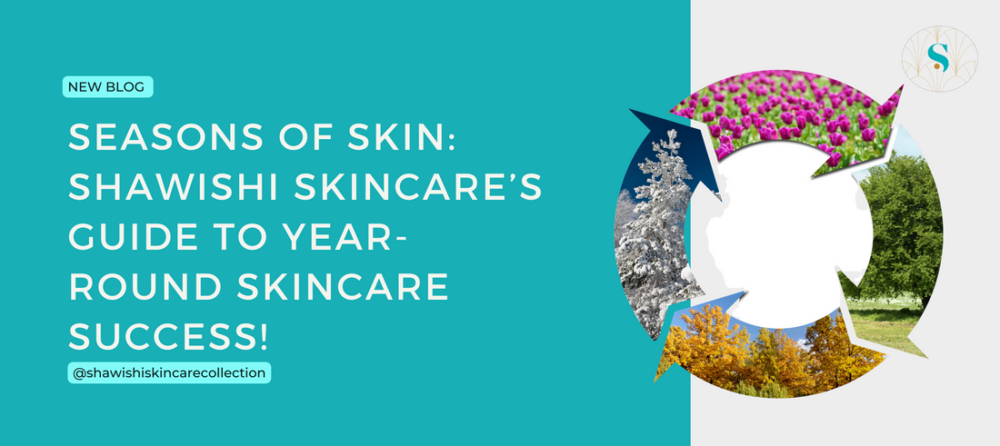 Seasons of Skin: Shawishi Skincare’s Guide to Year-Round Skincare Success!