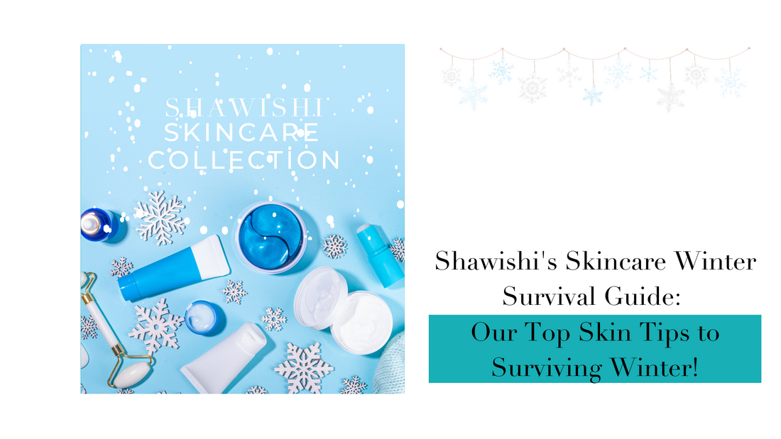 Shawishi's Skincare Winter Survival Guide: Our Top Skin Tips to Surviving Winter!